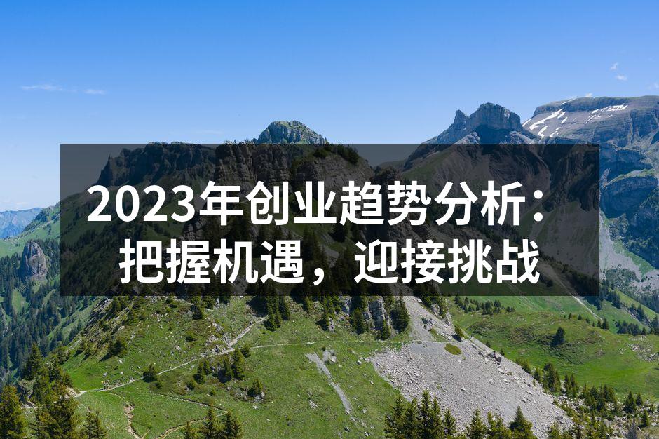 2023年创业趋势分析：把握机遇，迎接挑战